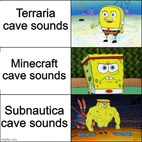 cave sounds | Terraria cave sounds; Minecraft cave sounds; Subnautica cave sounds | image tagged in spongebob strong | made w/ Imgflip meme maker