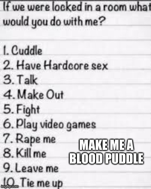 MAKE ME A BLOOD PUDDLE | made w/ Imgflip meme maker