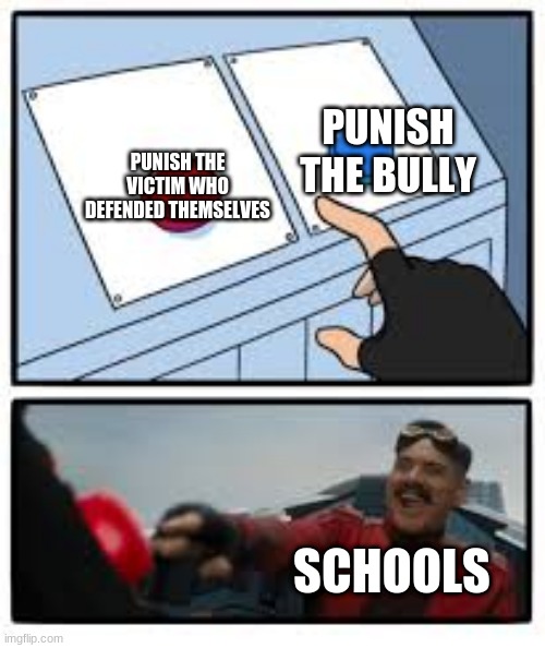 schools in a nutshell | PUNISH THE VICTIM WHO DEFENDED THEMSELVES; PUNISH THE BULLY; SCHOOLS | image tagged in red vs blue | made w/ Imgflip meme maker