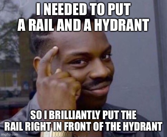 black guy pointing at head | I NEEDED TO PUT A RAIL AND A HYDRANT SO I BRILLIANTLY PUT THE RAIL RIGHT IN FRONT OF THE HYDRANT | image tagged in black guy pointing at head | made w/ Imgflip meme maker