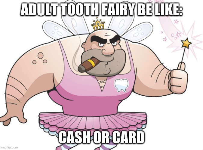 adult tooth fairy | ADULT TOOTH FAIRY BE LIKE:; CASH OR CARD | image tagged in gifs,is this a pigeon | made w/ Imgflip meme maker