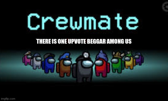 There is 1 imposter among us | THERE IS ONE UPVOTE BEGGAR AMONG US | image tagged in there is 1 imposter among us | made w/ Imgflip meme maker