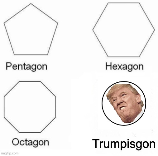 Thank god he's gone | Trumpisgon | image tagged in memes,pentagon hexagon octagon | made w/ Imgflip meme maker