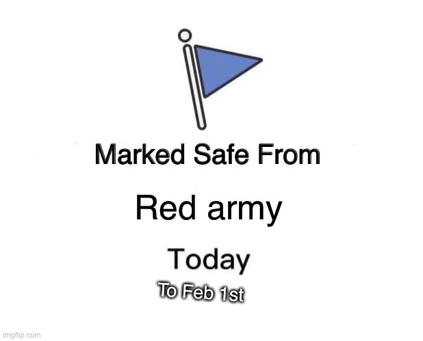 Marked Safe From Meme | Red army; To Feb 1st | image tagged in memes,marked safe from | made w/ Imgflip meme maker