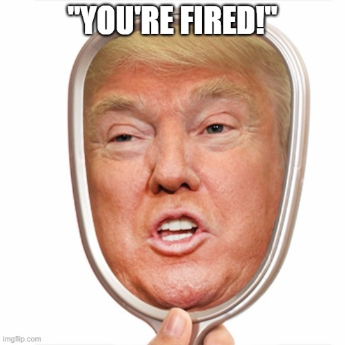 Trump | "YOU'RE FIRED!" | image tagged in donald trump you're fired | made w/ Imgflip meme maker