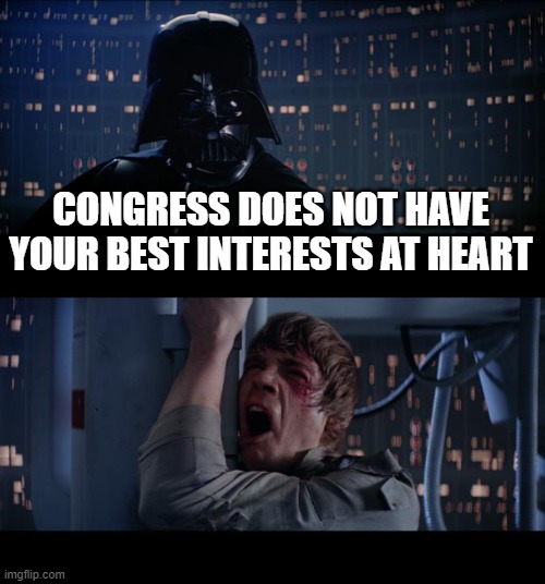 Star Wars No | CONGRESS DOES NOT HAVE YOUR BEST INTERESTS AT HEART | image tagged in memes,star wars no | made w/ Imgflip meme maker