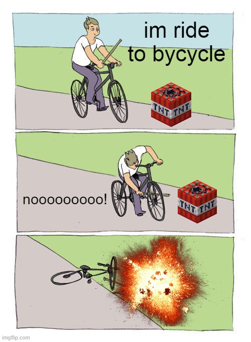 Bike Fall | im ride to bycycle; nooooooooo! | image tagged in memes,bike fall | made w/ Imgflip meme maker