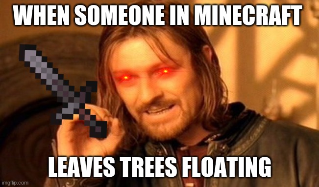 trees afloat | WHEN SOMEONE IN MINECRAFT; LEAVES TREES FLOATING | image tagged in memes,one does not simply | made w/ Imgflip meme maker