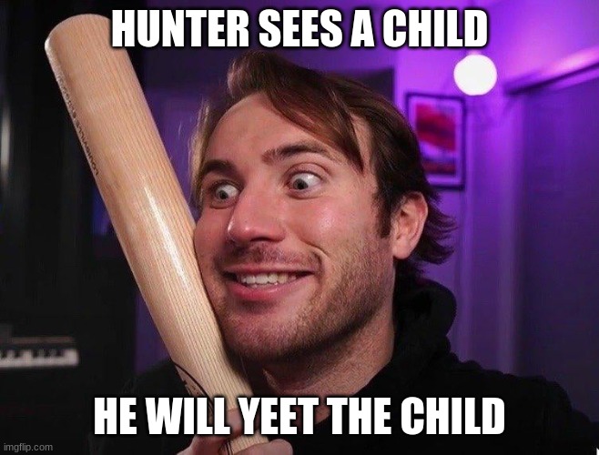 hunter | HUNTER SEES A CHILD HE WILL YEET THE CHILD | image tagged in hunter | made w/ Imgflip meme maker