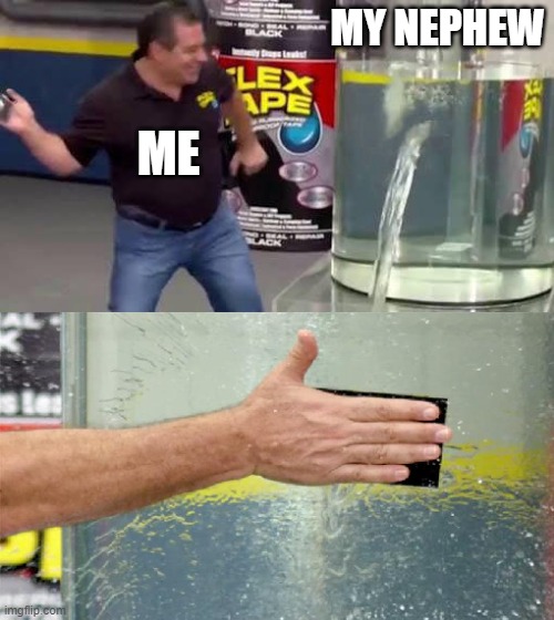 Flex Tape | MY NEPHEW; ME | image tagged in flex tape,memes,gifs,pie charts,funny,ha ha tags go brr | made w/ Imgflip meme maker