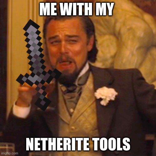 idk | ME WITH MY; NETHERITE TOOLS | image tagged in memes,laughing leo | made w/ Imgflip meme maker