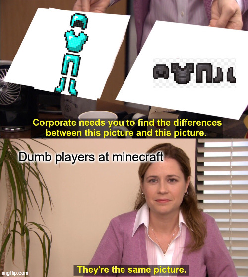 They're The Same Picture | Dumb players at minecraft | image tagged in memes,they're the same picture | made w/ Imgflip meme maker
