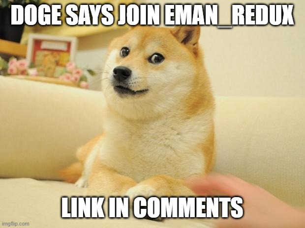 https://imgflip.com/m/Eman_Redux | DOGE SAYS JOIN EMAN_REDUX; LINK IN COMMENTS | image tagged in memes,doge 2 | made w/ Imgflip meme maker