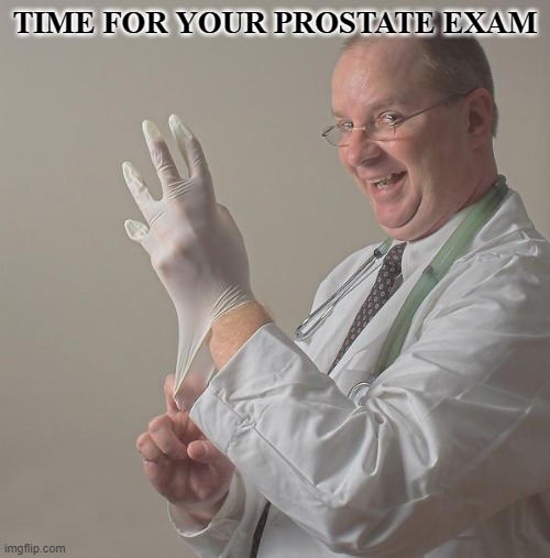 Insane Doctor | TIME FOR YOUR PROSTATE EXAM | image tagged in insane doctor | made w/ Imgflip meme maker