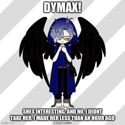 Dymax! | DYMAX! SHES INTERESTING. AND NO, I DIDNT TAKE HER, I MADE HER LESS THAN AN HOUR AGO | made w/ Imgflip meme maker