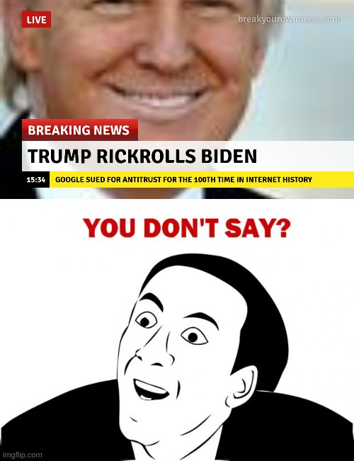 Trump Rickrolls Biden? | image tagged in memes,you don't say | made w/ Imgflip meme maker