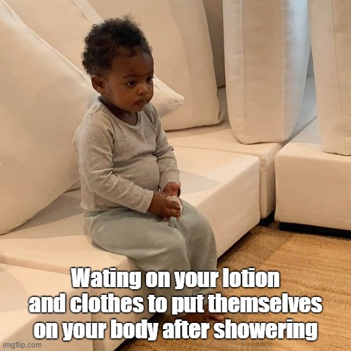 Waiting to be magically dressed | Wating on your lotion and clothes to put themselves on your body after showering | image tagged in couch baby | made w/ Imgflip meme maker