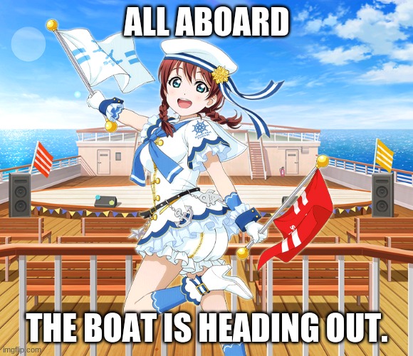All aboard | ALL ABOARD; THE BOAT IS HEADING OUT. | image tagged in boat | made w/ Imgflip meme maker