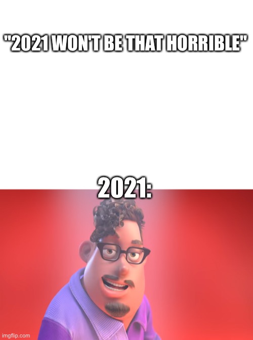 "2021 won't be that horrible" | "2021 WON'T BE THAT HORRIBLE"; 2021: | image tagged in grubhub,funny memes,animation | made w/ Imgflip meme maker