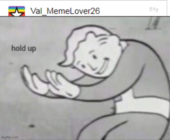 51 years ago?? | image tagged in fallout hold up,51,years | made w/ Imgflip meme maker