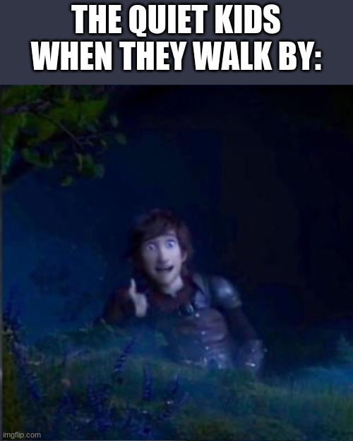 THE QUIET KIDS WHEN THEY WALK BY: | image tagged in toothless impressing light fury | made w/ Imgflip meme maker
