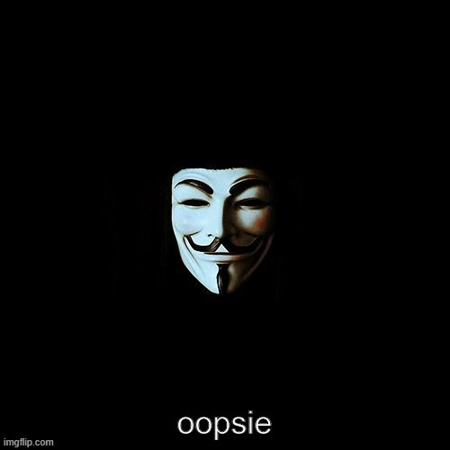 Anonymous oopsie | image tagged in anonymous oopsie | made w/ Imgflip meme maker