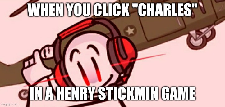 Charles helicopter | WHEN YOU CLICK "CHARLES"; IN A HENRY STICKMIN GAME | image tagged in charles helicopter | made w/ Imgflip meme maker