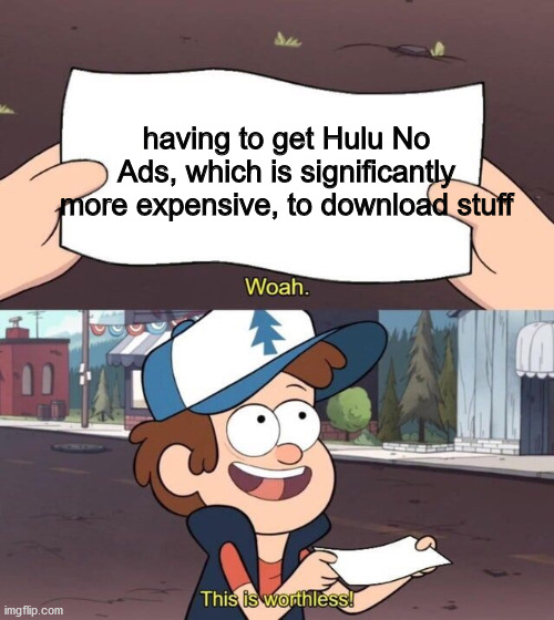 Gravity Falls Meme | having to get Hulu No Ads, which is significantly more expensive, to download stuff | image tagged in gravity falls meme,dankmemes | made w/ Imgflip meme maker