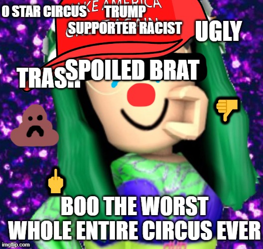 gift to lisa gaming gaming roblox! | 0 STAR CIRCUS; UGLY; TRUMP SUPPORTER RACIST; SPOILED BRAT; TRASH; 👎; 🖕; BOO THE WORST WHOLE ENTIRE CIRCUS EVER | image tagged in so true memes | made w/ Imgflip meme maker
