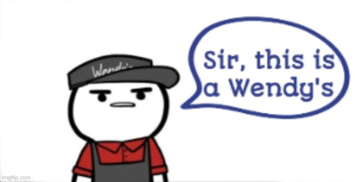 Sir, this is a Wendy's | image tagged in sir this is a wendy's | made w/ Imgflip meme maker