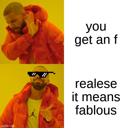 Drake Hotline Bling | you get an f; realese it means fablous | image tagged in memes,drake hotline bling | made w/ Imgflip meme maker