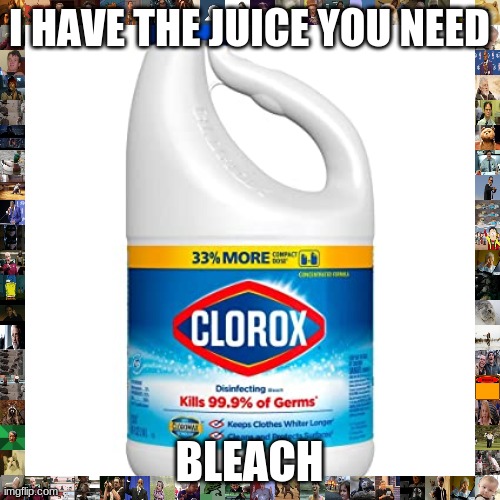 I HAVE THE JUICE YOU NEED BLEACH | made w/ Imgflip meme maker