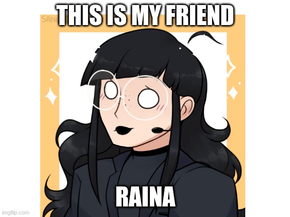 THIS IS MY FRIEND; RAINA | made w/ Imgflip meme maker