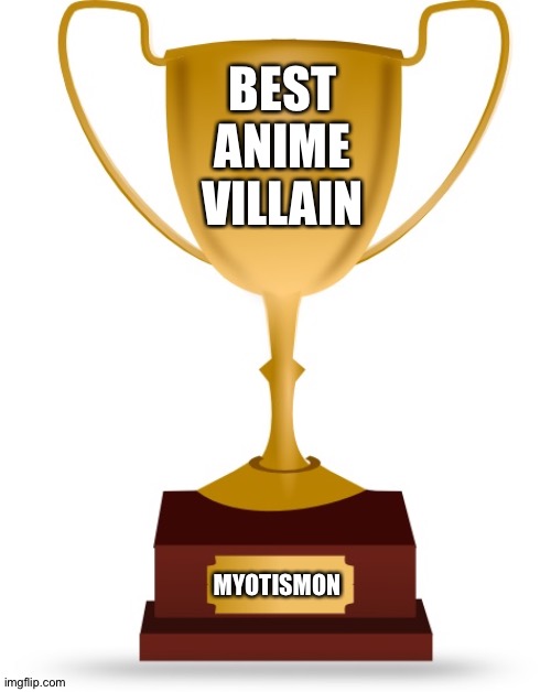 Blank Trophy | BEST ANIME VILLAIN; MYOTISMON | image tagged in blank trophy | made w/ Imgflip meme maker