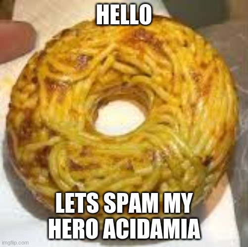 bEcUz yEsH | HELL0; LETS SPAM MY HERO ACIDAMIA | image tagged in 0 0 p | made w/ Imgflip meme maker