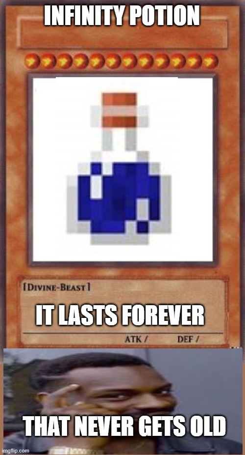 *The Most Creative Title* | INFINITY POTION; IT LASTS FOREVER; THAT NEVER GETS OLD | image tagged in yugioh card,infinity potion | made w/ Imgflip meme maker