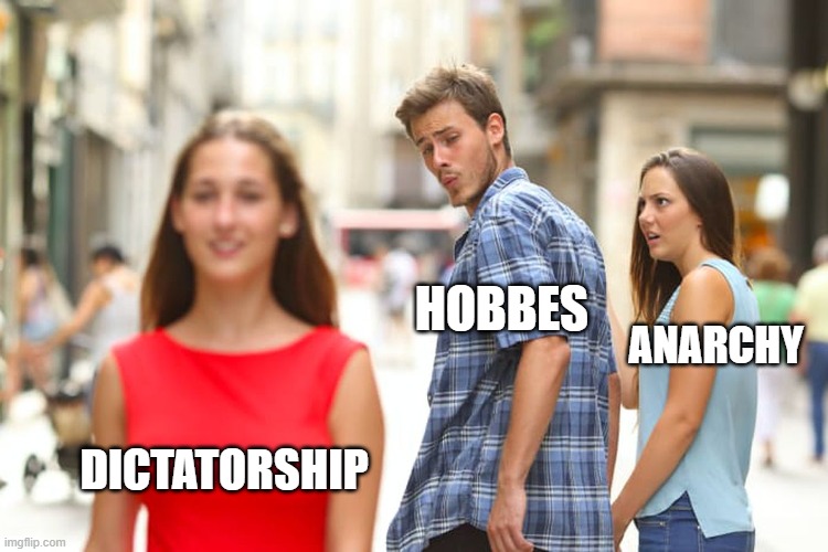 Hoobes | HOBBES; ANARCHY; DICTATORSHIP | image tagged in memes,distracted boyfriend | made w/ Imgflip meme maker