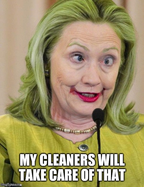 Hillary Clinton Cross Eyed | MY CLEANERS WILL TAKE CARE OF THAT | image tagged in hillary clinton cross eyed | made w/ Imgflip meme maker