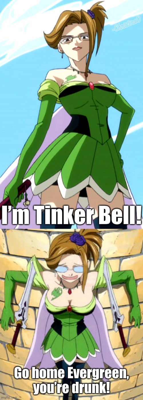 Evergreen Tinker Bell | I’m Tinker Bell! Go home Evergreen, you’re drunk! | image tagged in tinkerbell,tinker bell,fairy tail,fairy tail meme,fairy tail guild,evergreen | made w/ Imgflip meme maker