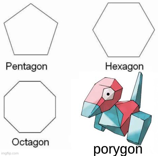 just learning some shapes | porygon | image tagged in memes,pentagon hexagon octagon | made w/ Imgflip meme maker
