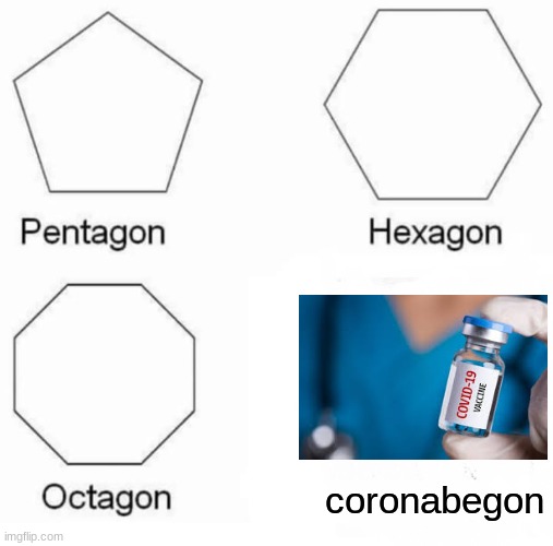 coronabegon | coronabegon | image tagged in memes,pentagon hexagon octagon | made w/ Imgflip meme maker