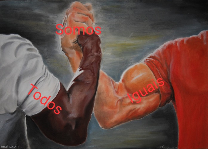 Epic Handshake | Somos; Iguais; Todos | image tagged in memes,epic handshake | made w/ Imgflip meme maker