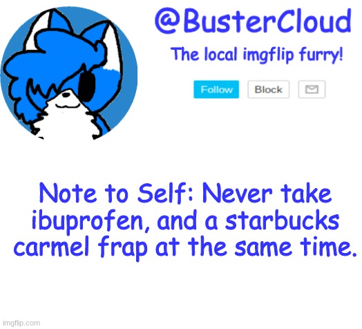 God i threw up- | Note to Self: Never take ibuprofen, and a starbucks carmel frap at the same time. | image tagged in cloud announcement | made w/ Imgflip meme maker