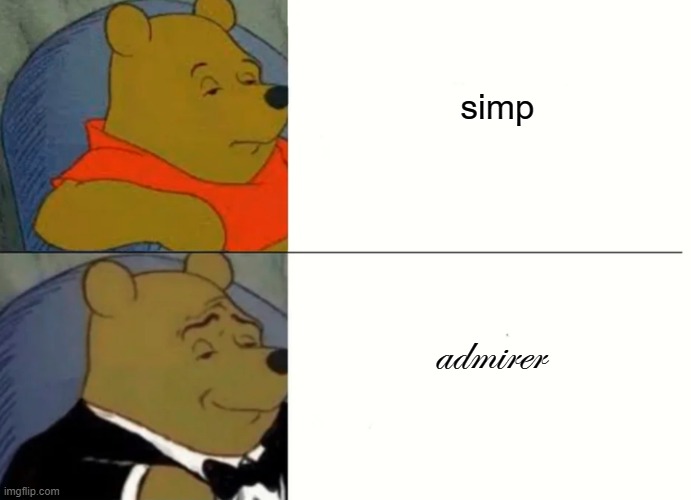 For simps who are tired of the word simp | simp; admirer | image tagged in fancy winnie the pooh meme | made w/ Imgflip meme maker