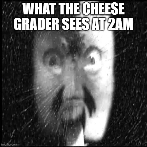 BND OF DOOM | WHAT THE CHEESE GRADER SEES AT 2AM | image tagged in bnd of doom | made w/ Imgflip meme maker