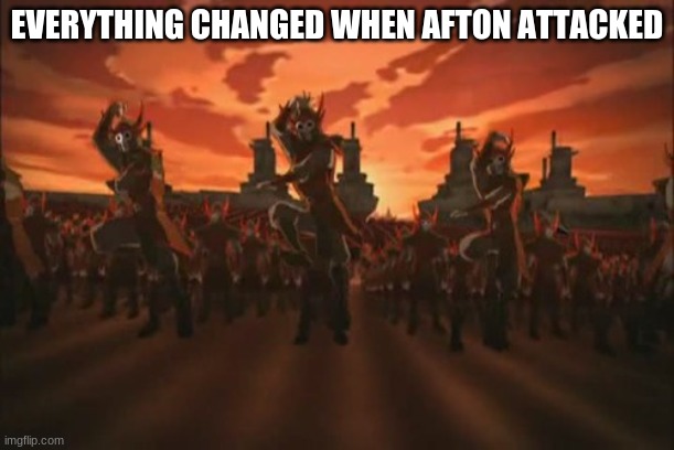 everything changed when the fire nation attacked  | EVERYTHING CHANGED WHEN AFTON ATTACKED | image tagged in everything changed when the fire nation attacked | made w/ Imgflip meme maker