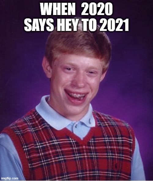 Bad Luck Brian Meme | WHEN  2020 SAYS HEY TO 2021 | image tagged in memes,bad luck brian | made w/ Imgflip meme maker