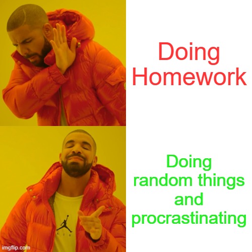 me tho | Doing Homework; Doing random things and procrastinating | image tagged in memes,drake hotline bling | made w/ Imgflip meme maker