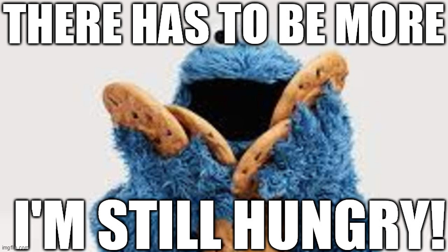 THERE HAS TO BE MORE I'M STILL HUNGRY! | made w/ Imgflip meme maker