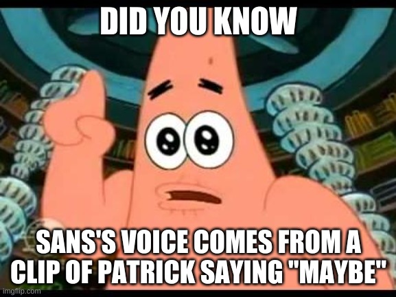 facts | DID YOU KNOW; SANS'S VOICE COMES FROM A CLIP OF PATRICK SAYING "MAYBE" | image tagged in memes,funny,patrick star,spongebob,undertale | made w/ Imgflip meme maker
